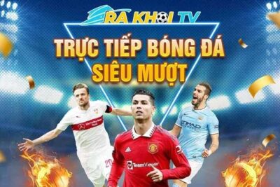 Ra khơi TV trực tiếp bóng đá – Link vào Rakhoi TV mới nhất